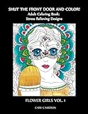 Shut the Front Door and Color, Adult Coloring Book: Flower Girls (Volume 1) by 