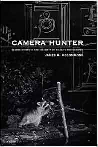 Camera Hunter: George Shiras III and the Birth of Wildlife