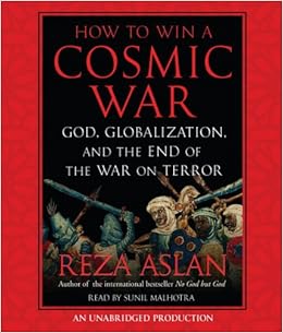 Amazon Com How To Win A Cosmic War God Globalization And The End Of The War On Terror 9780739383308 Aslan Reza Malhotra Sunil Books