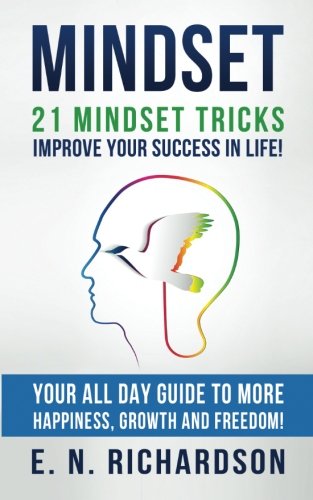 Mindset: 21 Mindset Tricks - Improve your Success in Life! All Day Guide to more Happiness, Growth a Mindset: 21 Mindset Tricks - Improve your Success in Life! All Day Guide to more Happiness, Growth a