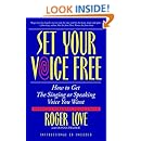 Set Your Voice Free: How To Get The Singing Or Speaking Voice You Want
