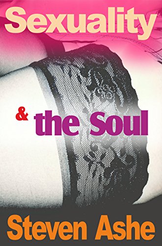 Sexuality & the Soul: Sacred Sexuality: Tantra & Sex Magick by Steven Ashe