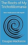 The Roots of My Trichotillomania: How I made peace with myself