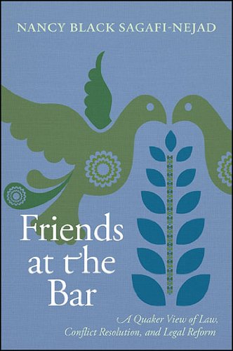 Friends at the Bar: A Quaker View of Law, Conflict Resolution, and Legal Reform by Nancy Black Sagafi-nejad