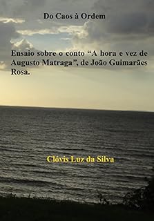 Livro Do Caos à Ordem : Um ensaio sobre o conto “A hora e vez de Augusto Matraga”, de João Guimarães Rosa