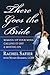 There Goes the Bride: Making Up Your Mind, Calling it Off and Moving On by 