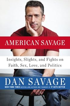 American Savage: Insights, Slights, and Fights on Faith, Sex, Love, and Politics by [Savage, Dan]