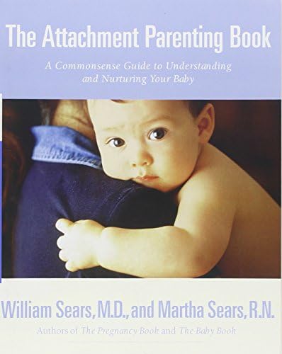 The Attachment Parenting Book: A Commonsense Guide to Understanding and Nurturing Your Child (Sears Parenting Library)