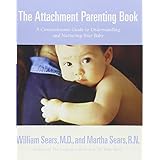The Attachment Parenting Book : A Commonsense Guide to Understanding and Nurturing Your Baby