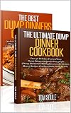 Dump Dinner Boxset - The Ultimate Dump Dinner Cookbook + The Best Dump Dinners Cookbook:Quick & Easy by Tom Soule