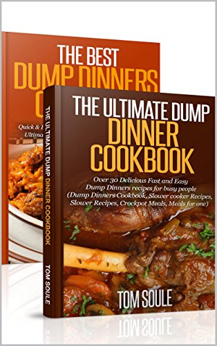 Dump Dinner Boxset - The Ultimate Dump Dinner Cookbook + The Best Dump Dinners Cookbook:Quick & Easy by Tom Soule