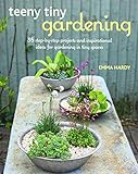 Teeny Tiny Gardening: 35 step-by-step projects and inspirational ideas for gardening in tiny spaces by Emma Hardy