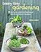 Teeny Tiny Gardening: 35 step-by-step projects and inspirational ideas for gardening in tiny spaces by Emma Hardy