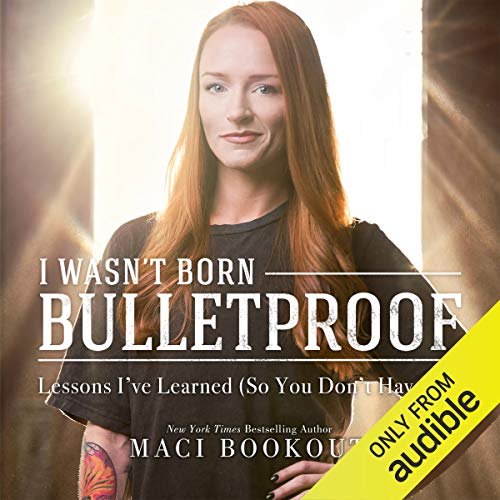 I Wasn't Born Bulletproof: Lessons I've Learned (So You Don't Have To) by Maci Bookout