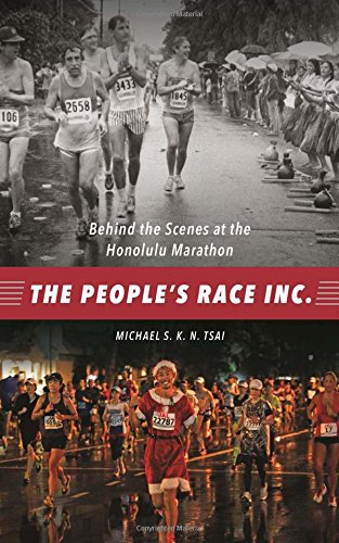 The People's Race Inc.: Behind the Scenes at the Honolulu Marathon by Michael S. K. N. Tsai