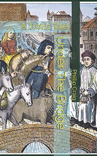 Under The Bridge: A Troll's Tale by Phillip Craig