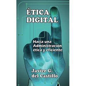 Etica Digital: Hacia una Administracion etica y eficiente (Spanish Edition)