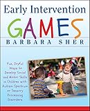 Early Intervention Games: Fun, Joyful Ways to Develop Social and Motor Skills in Children with Autism Spectrum or Sensory Processing Disorders