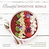 Beautiful Smoothie Bowls: 80 Delicious and Colorful Superfood Recipes to Nourish and Satisfy by Carissa Bonham