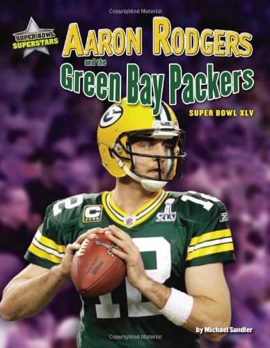 Aaron Rodgers and the Green Bay Packers: Super Bowl XLV (Super Bowl Superstars)