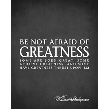 Amazon.com: Be Not Afraid Of Greatness (William Shakespeare Quote