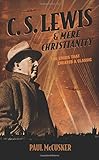 C. S. Lewis & Mere Christianity: The Crisis That Created a Classic by Paul McCusker