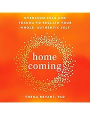 Homecoming: Overcome Fear and Trauma to Reclaim Your Whole, Authentic Self