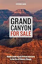 Grand Canyon For Sale: Public Lands versus Private Interests in the Era of Climate Change Grand Canyon For Sale: Public Lands versus Private Interests in the Era of Climate Change