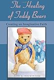 The Healing of Teddy Bears: Creating an Imaginative Faith by Don L. Nickerson