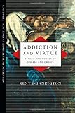 Addiction and Virtue: Beyond the Models of Disease and Choice (Strategic Initiatives in Evangelical Theology)