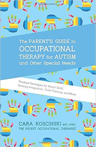 The Parent's Guide to Occupational Therapy for Autism and Other Special Needs: Practical Strategies for Motor Skills, Sensory Integration, Toilet Training, and More