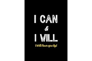I Can & I Will - I Will Never Give Up!: Inspirational Journal - Notebook to Write In for Men - Women | Lined Paper | Motivati