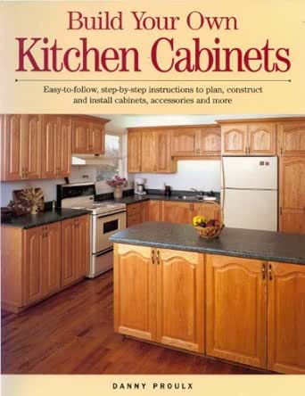 Build Your Own Kitchen Cabinets Danny Proulx Ebook Amazon Com