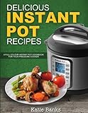 Delicious Instant Pot Recipes: A Full Colour