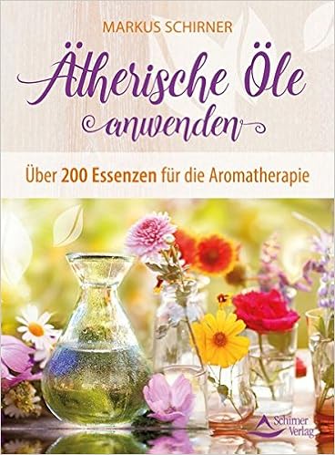 Ätherische Öle anwenden: Über 200 Essenzen für die Aromatherapie