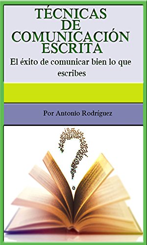 TÉCNICAS DE COMUNICACIÓN ESCRITA: El éxito de comunicar bien lo que escribes