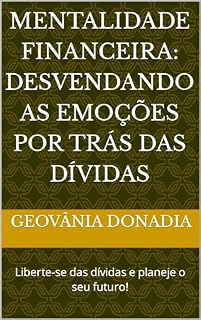 Livro Mentalidade financeira: Desvendando as emoções por trás das dívidas: Liberte-se das dívidas e planeje o seu futuro!