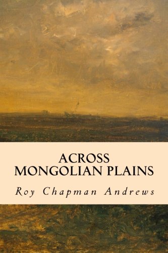 Across Mongolian Plains by Roy Chapman Andrews