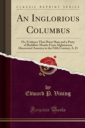 An Inglorious Columbus: Or, Evidence That Hwui Shan and a Party of Buddhist Monks From Afghanistan Discovered America in the Fifth Century, A. D (Classic Reprint)