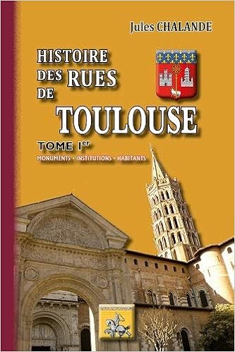 Amazon Fr Histoire Des Rues De Toulouse Monuments Institutions Habitants Tome Ier Chalande Jules Livres