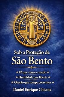 Livro Sob a Proteção de São Bento: Fé que vence o medo, humildade que liberta e oração que rompe correntes