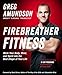 Firebreather Fitness: Work Your Body, Mind, and Spirit into the Best Shape of Your Life