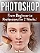 Photoshop: From Beginner to Professional in 2 Weeks!