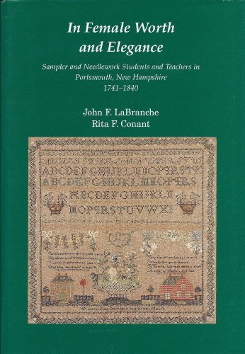 In Female Worth & Elegance: Sampler & Needlework Students & Teachers in Portsmouth, New Hampshire, 1741-1840 by John F. LA Brance, Rita F. Conant