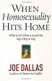 When Homosexuality Hits Home: What to Do When a Loved One Says They're Gay by Joe Dallas