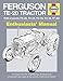 Ferguson TE-20 Tractor - 1946 onwards (TE-20, TO-20, TO-30, TO-35, FF-30): An insight into the engineering, development, production and uses of the world's most iconic tractor (Enthusiasts' Manual)