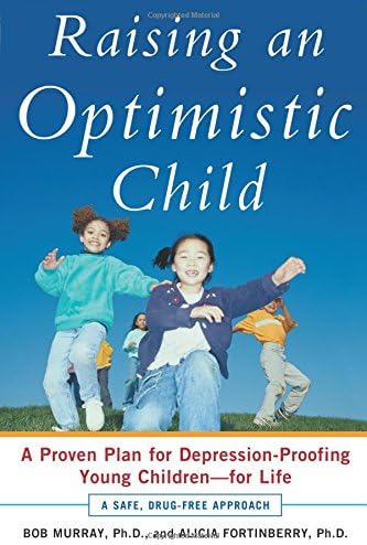Raising an Optimistic Child: A Proven Plan for Depression-Proofing Young Children--For Life