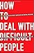 How To Deal With Difficult People: Smart Tactics for Overcoming the Problem People in Your Life - Book by Gill Hasson