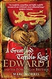 A Great and Terrible King: Edward I and the Forging of Britain