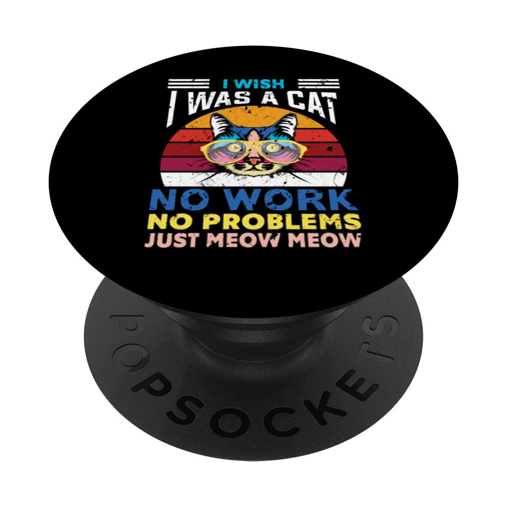 I Wish Me Was A Cat No Work No Problems Just Meow Funny Cats PopSockets Swappable PopGrip